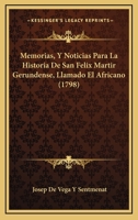 Memorias, Y Noticias Para La Historia De San Felix Martir Gerundense, Llamado El Africano (1798) 1175705349 Book Cover