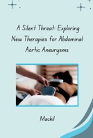 A Silent Threat: Exploring New Therapies for Abdominal Aortic Aneurysms 3384280075 Book Cover