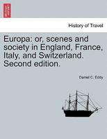 Europa: or, scenes and society in England, France, Italy, and Switzerland. Second edition. 1241521336 Book Cover