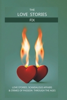 THE LOVE STORY FIX: LOVE STORIES, SCANDALOUS AFFAIRS & CRIMES OF PASSION THROUGH THE AGES 1739006615 Book Cover