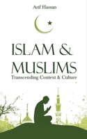 Islam & Muslims: Transcending Context & Culture B0F67C51TK Book Cover