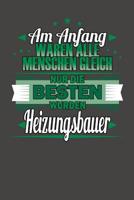 Am Anfang Waren Alle Menschen Gleich Nur Die Besten Wurden Heizungsbauer: Praktischer Wochenplaner f�r ein ganzes Jahr ohne festes Datum 1080759980 Book Cover