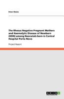 The Rhesus Negative Pregnant Mothers and Haemolytic Disease of Newborn (HDN) among Neonatals born in Central Hospital Porto Novo 3640792823 Book Cover