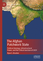 The Afghan Patchwork State: Political Ideology, Infrastructural Power and the Critical Juncture of 1929 (Politics of South Asia) 9819765986 Book Cover