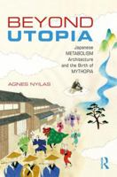 Beyond Utopia: Japanese Metabolism Architecture and the Birth of Mythopia 1138056022 Book Cover