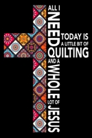 All I need today is a little bit of Quilting and a whole lot of Jesus: Cute Quilters Notebook: 120 Pages 6" x 9" Blank Lined Journal, Notebook or ... Soft Cover, Matte Finish, Makes A Great Gift 1674214960 Book Cover