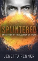 Splintered: Book Four of the Illusion of Truth B0BKJ6M346 Book Cover