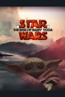 STAR WARS THE RISE OF BABY YODA. Lined Notebook, 100 Pages, Journal children journaling note taking logbook/ Themed Gift for Series Fans. THE RISE OF BABY YODA: Star Wars the Rise of Baby Yoda. 1650735952 Book Cover