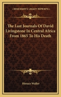 The Last Journals of David Livingstone, in Central Africa, From Eighteen Hundred and Sixty-five to His Death 1605979856 Book Cover