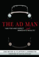 The Ad Man - "Ask For and Expect Immediate Great Results" 0985013907 Book Cover