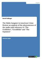 The Mafia Gangster in American Crime Fiction: an analysis of the phenomenon of the mafia with reference to "The Godfather", "Goodfellas" and "The Sopranos" 3656216614 Book Cover