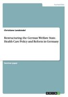 Restructuring the German Welfare State. Health Care Policy and Reform in Germany 3668105332 Book Cover