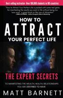 How to Attract Your Perfect Life: The Expert Secrets to Manifesting The Wealth, Health and Relationships You Are Destined to Have 191115902X Book Cover