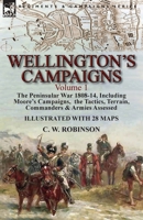 Wellington's Campaigns: Volume 1-The Peninsular War 1808-14, Including Moore's Campaigns, the Tactics, Terrain, Commanders & Armies Assessed 1782825916 Book Cover