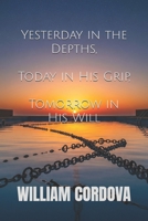 Yesterday in the Depths, Today in His Grip, Tomorrow in His Will B0FKZ4CRRZ Book Cover