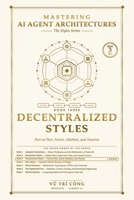 Mastering AI Agent Architectures: Decentralized Styles: Peer-to-Peer, Actors, Markets, and Swarms (Mastering AI Agent Architectures — The Styles Series) B0HKGJMPC4 Book Cover