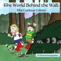 The World Behind the Wall: The Curious Critter 154320824X Book Cover