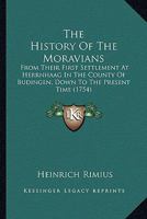 The History Of The Moravians: From Their First Settlement At Herrnhaag In The County Of Budingen, Down To The Present Time 1165604450 Book Cover