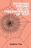 Feminist Theory and the Philosophies of Man 0415902045 Book Cover