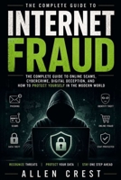 Internet Fraud: The Complete Guide to Online Scams, Cybercrime, Digital Deception, and How to Protect Yourself in the Modern World B0HBR1MG4Z Book Cover