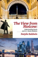 The View from Moscow: Understanding Russia  U.S.-Russia Relations 1098307615 Book Cover