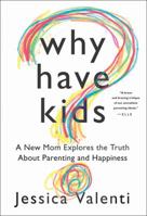 Why Have Kids?: A New Mom Explores the Truth About Parenting and Happiness 0547892616 Book Cover