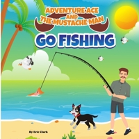 Adventure Ace and the Mustache Man: Go Fishing (Adventure Ace and the Mustache Man - Outdoor Series 1) B0CQLGBP86 Book Cover