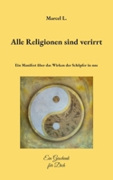 Alle Religionen sind verirrt: Ein Manifest über das Wirken der Schöpfer in uns (German Edition) 3819207112 Book Cover