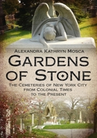 Gardens of Stone: The Cemeteries of New York City from Colonial Times to the Present 1635000106 Book Cover