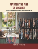 Master the Art of Crochet: Unique Book for Modern Dishcloth Projects B0CTBSPX3V Book Cover