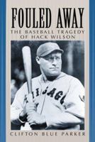 Fouled Away: The Baseball Tragedy of Hack Wilson 0786408642 Book Cover