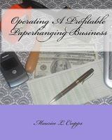 Operating A Profitable Paperhanging Business: by Maurice Cropps 1449957528 Book Cover