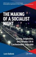 Making of a Socialist Night : Society, Imagination and Everyday Life in Czechoslovakia 1945-1960 9633868580 Book Cover