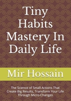 Tiny Habits Mastery In Daily Life: The Science of Small Actions That Create Big Results, Transform Your Life Through Micro-Changes B0FXSM13NT Book Cover