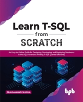 Learn T-SQL From Scratch: An Easy-to-Follow Guide for Designing, Developing, and Deploying Databases in the SQL Server and Writing T-SQL Queries Efficiently 9391392415 Book Cover