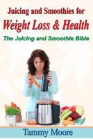Juicing and Smoothies for Weight Loss & Health - The Juicing and Smoothie Bible 153037989X Book Cover