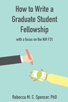 How to Write a Graduate Student Fellowship: with a focus on the NIH F31 B0B2TTD96K Book Cover