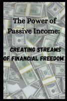 The Power of Passive Income: Creating Streams of Financial Freedom B0CL4Y7KH4 Book Cover