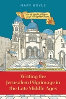 Writing the Jerusalem Pilgrimage in the Late Middle Ages 1843845806 Book Cover