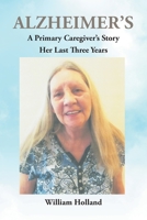 Alzheimer's: A Caregiver's Story: Her Last 3 Years 1639855335 Book Cover