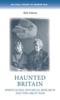 Haunted Britain: Spiritualism, psychical research and the Great War (Cultural History of Modern War) B0FGHQV1T1 Book Cover