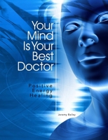 Your Mind Is Your Best Doctor: Positive Energy Healing 1300277998 Book Cover