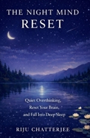 THE NIGHT MIND RESET: Quiet Overthinking, Reset Your Brain, and Fall Into Deep Sleep B0GNVN2V5V Book Cover