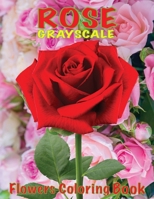 Rose Flowers Grayscale Coloring Book: Coloring Book for Rose Flowers Love, Easy Floral Coloring Book to Relief Anxiety and Relaxation New Way to ... Grayscale Coloring Book for Adults Relaxation B0CV4JV8KF Book Cover