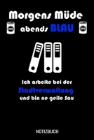 Morgens Müde abends blau ich arbeite bei der Stadtverwaltung und bin ne geile Sau: A5 Notizbuch Dot Grid / Punktraster 120 Seiten für Verwaltung und Angestellte (German Edition) 1711105651 Book Cover