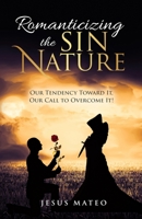 Romanticizing the Sin Nature: Our Tendency Toward It, Our Call To Overcome It! 1943342202 Book Cover