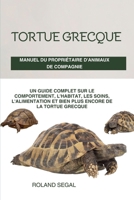 TORTUE GRECQUE MANUEL DU PROPRIÉTAIRE D'ANIMAUX DE COMPAGNIE: UN GUIDE COMPLET SUR LE COMPORTEMENT, L'HABITAT, LES SOINS, L'ALIMENTATION ET BIEN PLUS ENCORE DE LA TORTUE GRECQUE (French Edition) B0DVPL5RDV Book Cover