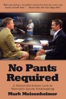 No Pants Required: A Behind-the-Scenes Look at Television Sports Broadcasting 1587369753 Book Cover
