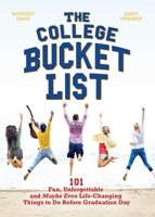 The College Bucket List: 101 Fun, Unforgettable and Maybe Even Life-Changing Things to Do Before Graduation Day 1612436420 Book Cover