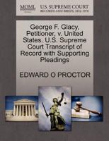 George F. Glacy, Petitioner, v. United States. U.S. Supreme Court Transcript of Record with Supporting Pleadings 1270606247 Book Cover